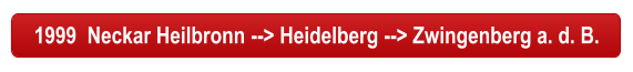 1999  Neckar Heilbronn --> Heidelberg --> Zwingenberg a. d. B.