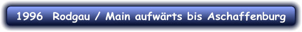 1996  Rodgau / Main aufwärts bis Aschaffenburg